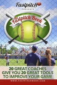 bokomslag The Fastpitch Book: 20 Great Coaches Give You 20 Great Tools To Improve Your Game