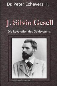 bokomslag J. Silvio Gesell: Die Revolution des Geldsystems