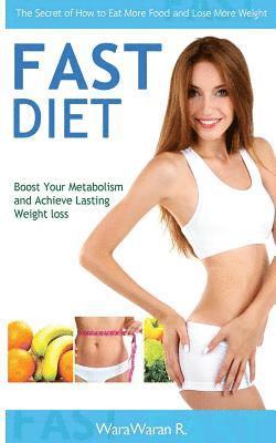 Fast Diet: Boost Your Metabolism and Achieve Lasting Weight Loss, the Secret of How to Eat More Food and Lose More Weight 1