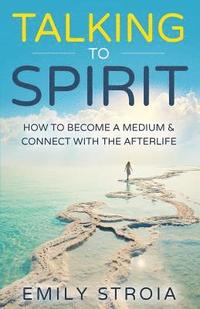 bokomslag Talking to Spirit: How to Become a Medium & Connect with the Afterlife
