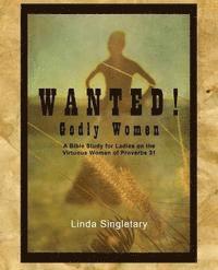 Linda Singletary - Wanted! Godly Women: A Bible Study for Ladies on the Virtuous Women of Provers 31, Häftad