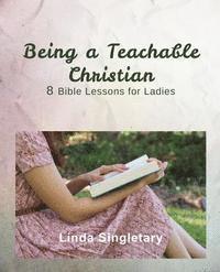 bokomslag Being a Teachable Christian: 8 Bible Lessons For Ladies