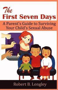 bokomslag The First Seven Days: A Parent's Guide to Surviving Your Child's Sexual Abuse