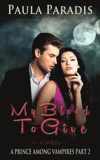 bokomslag My Blood To Give (A Prince Among Vampires, Part 2)