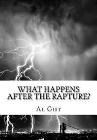 Al Gist - What Happens After the Rapture?: From the Rapture to the Second Coming, Häftad