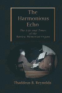 bokomslag The Harmonious Echo: The Life and Times of the Barley Memorial Organ