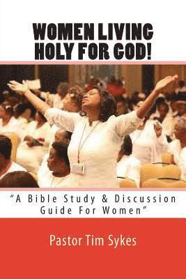 Women Living Holy For God!: 'A Bible Study & Discussion Guide For Women' 1