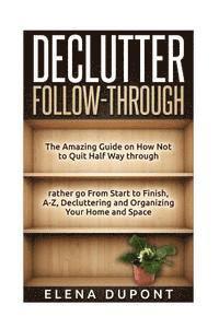 bokomslag Declutter Follow-Through: The Amazing Guide on How Not to Quit Half Way Through Rather go From Start to Finish, A-Z Decluttering and Organizing