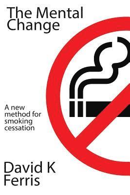 David K. Ferris - The Mental Change: The New Method For Smoking Cessation, Häftad