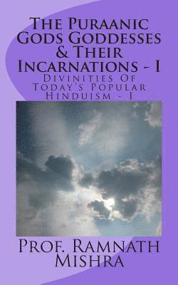 bokomslag The Puraanic Gods Goddesses & Their Incarnations - I: Divinities Of Today's Popular Hinduism - I