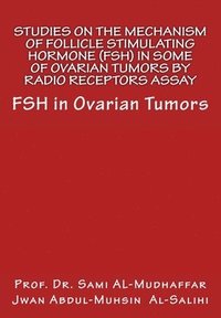 bokomslag Studies On The Mechanism Of Follicle Stimulating Hormone (FSH) in Some Of Ovari: FSH in Ovarian Tumors