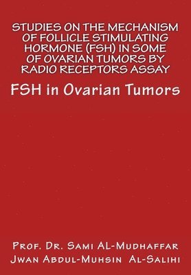 bokomslag Studies On The Mechanism Of Follicle Stimulating Hormone (FSH) in Some Of Ovari: FSH in Ovarian Tumors