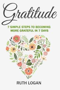 bokomslag Gratitude: 7 Simple Steps To Becoming More Grateful In 7 Days