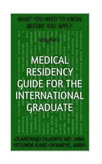 bokomslag Medical Residency Guide For The International Graduate: What You Need To Know Before You Apply