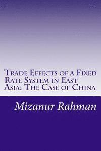 Mizanur Rahman - Trade Effects of a Fixed Rate System in East Asia: The Case of China, Häftad