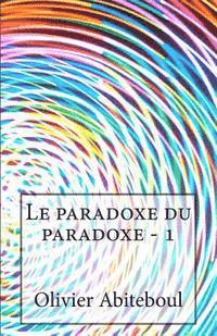 Le paradoxe du paradoxe: 1. L'aporétique du paradoxe 1