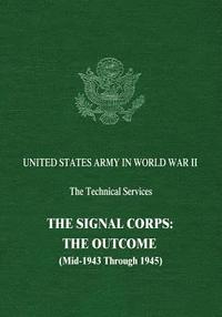 bokomslag The Signal Corps: The Outcome (Mid-1943 Through 1945)