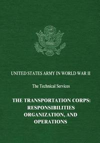 bokomslag The Transportation Corps: Responsibilities, Organization, and Operations