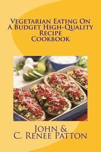 C. Renee Patton, John Patton - Vegetarian Eating On A Budget High-Quality Recipe Cookbook, Häftad