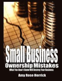 bokomslag Small Business Ownership Mistakes: What you Don't Know Will Destroy Your Business
