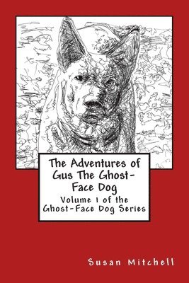 The Adventures of Gus The Ghost-Face Dog: Volume 1 of the Ghost-Face Dog Series 1