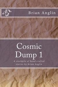 Brian Anglin - Cosmic Dump 1: A stockpile of hand-crafted stories by Brian Anglin, Häftad