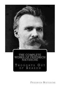 bokomslag The Complete Works of Friedrich Nietzsche: Thoughts Out of Season