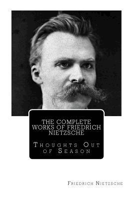 bokomslag The Complete Works of Friedrich Nietzsche: Thoughts Out of Season