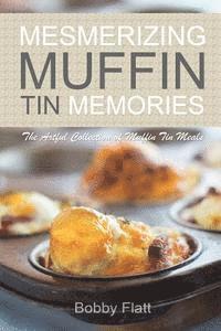 Mesmerizing Muffin Tin Memories: The Artful Collection of Muffin Tin Meals 1