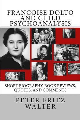 Peter Fritz Walter - Françoise Dolto and Child Psychoanalysis: Short Biography, Book Reviews, Quotes, and Comments, Häftad