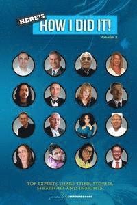 Here's How I Did It! Vol 3: World's Top Experts Share Their Stories, Strategies and Insights. 1