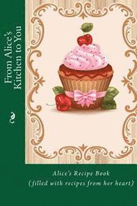 bokomslag From Alice's Kitchen to You: Alice's Recipe Book (filled with recipes from her heart)