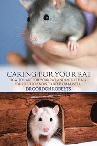 bokomslag Caring for Your Rat: How to Care for your Rat and Everything you Need to Know to Keep Them Well