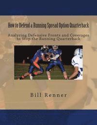Bill Renner - How to Defend a Running Spread Option Quarterback: Analyzing Defensive Fronts and Coverages to Stop the Running Quarterback, Häftad