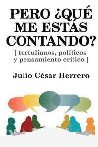 bokomslag Pero ¿Qué me estás contando?: Tertulianos, políticos y pensamiento crítico