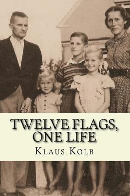 Twelve Flags, One Life: Book 1 of Klaus Kolb's Autobiography 1