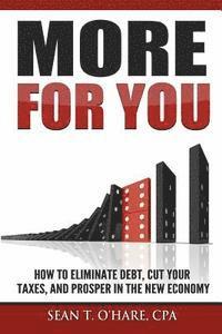 bokomslag More For You: How To Eliminate Debt, Cut Your Taxes, And Prosper In The New Economy