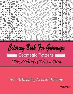 bokomslag Coloring Books For Grownups Geometric Patterns: Stress Relief & Relaxation: Over 40 Dazzling Abstract Patterns