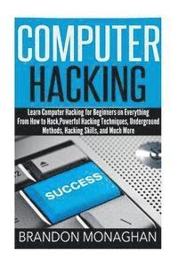 bokomslag Computer Hacking: : Learn computer hacking for beginners on everything from how to hack, powerful hacking techniques, underground method