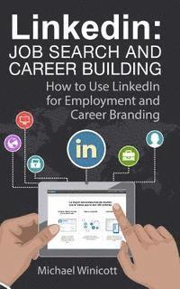 bokomslag Linkedin: Job Search and Career Building: How to Use LinkedIn for Employment and Career Branding