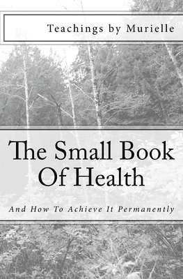 bokomslag The Small Book Of Health: And How To Achieve It Permanently