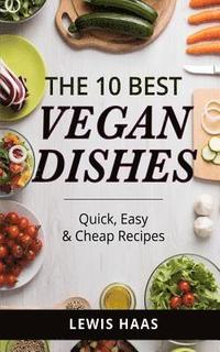 bokomslag The 10 Best Vegan Dishes: Quick, Easy & Cheap Recipes