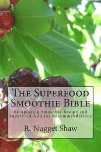 bokomslag The Superfood Smoothie Bible: 64 Amazing Smoothie Recipe and Superfood Add Ins Recommendations