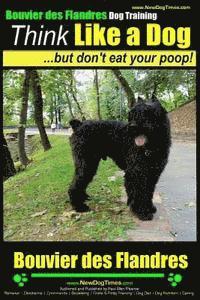 bokomslag Bouvier Des Flandres Dog Training Think Like a Dog, but Don't Eat Your Poop!: Here's EXACTLY How to Train Your Bouvier Des Flandres