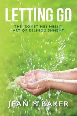Jean M. Baker - Letting Go: The (Sometimes Messy) Art of Relinquishment, Häftad