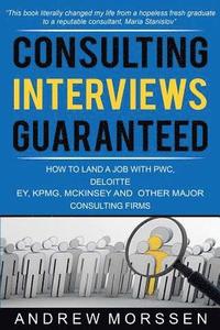 bokomslag Consulting Interviews Guaranteed!: How to land a job with PwC, Deloitte, EY, KPMG, McKinsey and any other major consulting firms