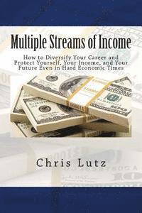 Chris Lutz - Multiple Streams of Income: How to Diversify Your Career and Protect Yourself, Your Income, and Your Future Even in Hard Economic Times, Häftad