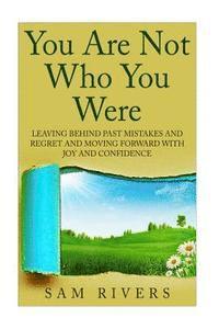 Sam Rivers - You Are Not Who You Were: Leaving Behind Past Mistakes and Regrets and Move Forward with Joy and Confidence, Häftad