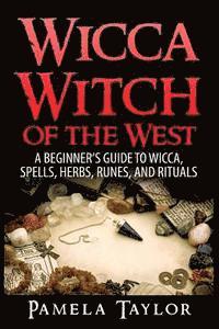 bokomslag Wicca Witch of the West: A Beginner's Guide to Wicca, Spells, Herbs, Runes, and Rituals