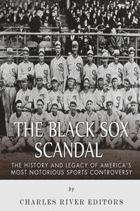 bokomslag The Black Sox Scandal: The History and Legacy of America's Most Notorious Sports Controversy
